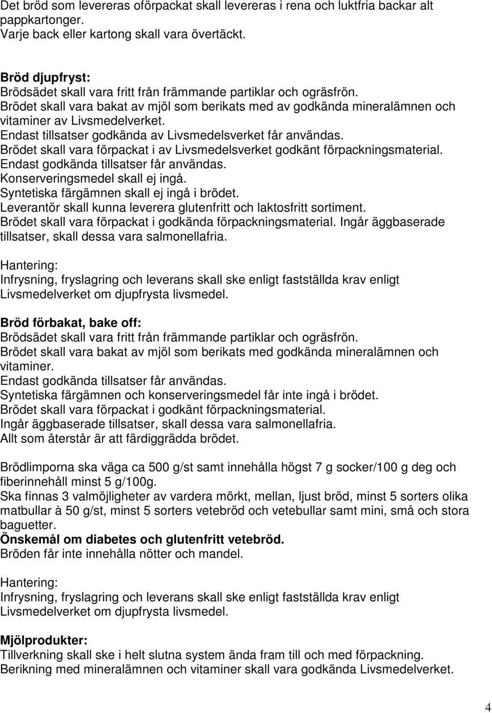 Endast tillsatser godkända av Livsmedelsverket får användas. Brödet skall vara förpackat i av Livsmedelsverket godkänt förpackningsmaterial. Endast godkända tillsatser får användas.