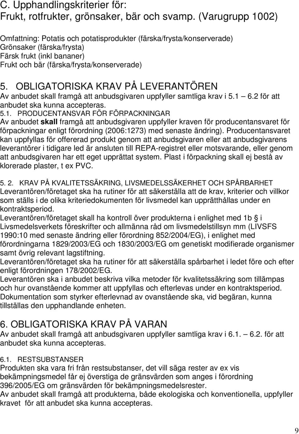 OBLIGATORISKA KRAV PÅ LEVERANTÖREN Av anbudet skall framgå att anbudsgivaren uppfyller samtliga krav i 5.1 