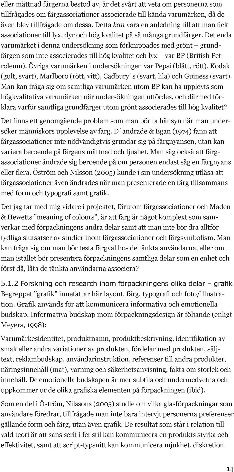 Det enda varu märket i denna undersökning som förknippades med grönt grundfärgen som inte associerades till hög kvalitet och lyx var BP (British Petroleum).