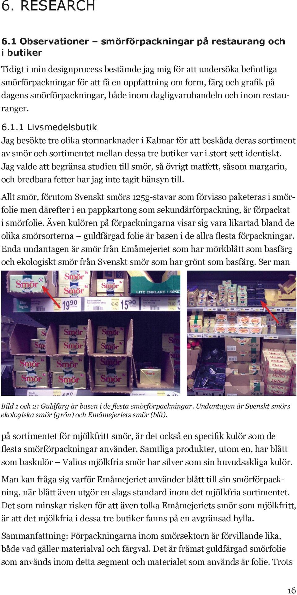 grafik på dagens smörförpackningar, både inom dagligvaruhandeln och inom restauranger. 6.1.