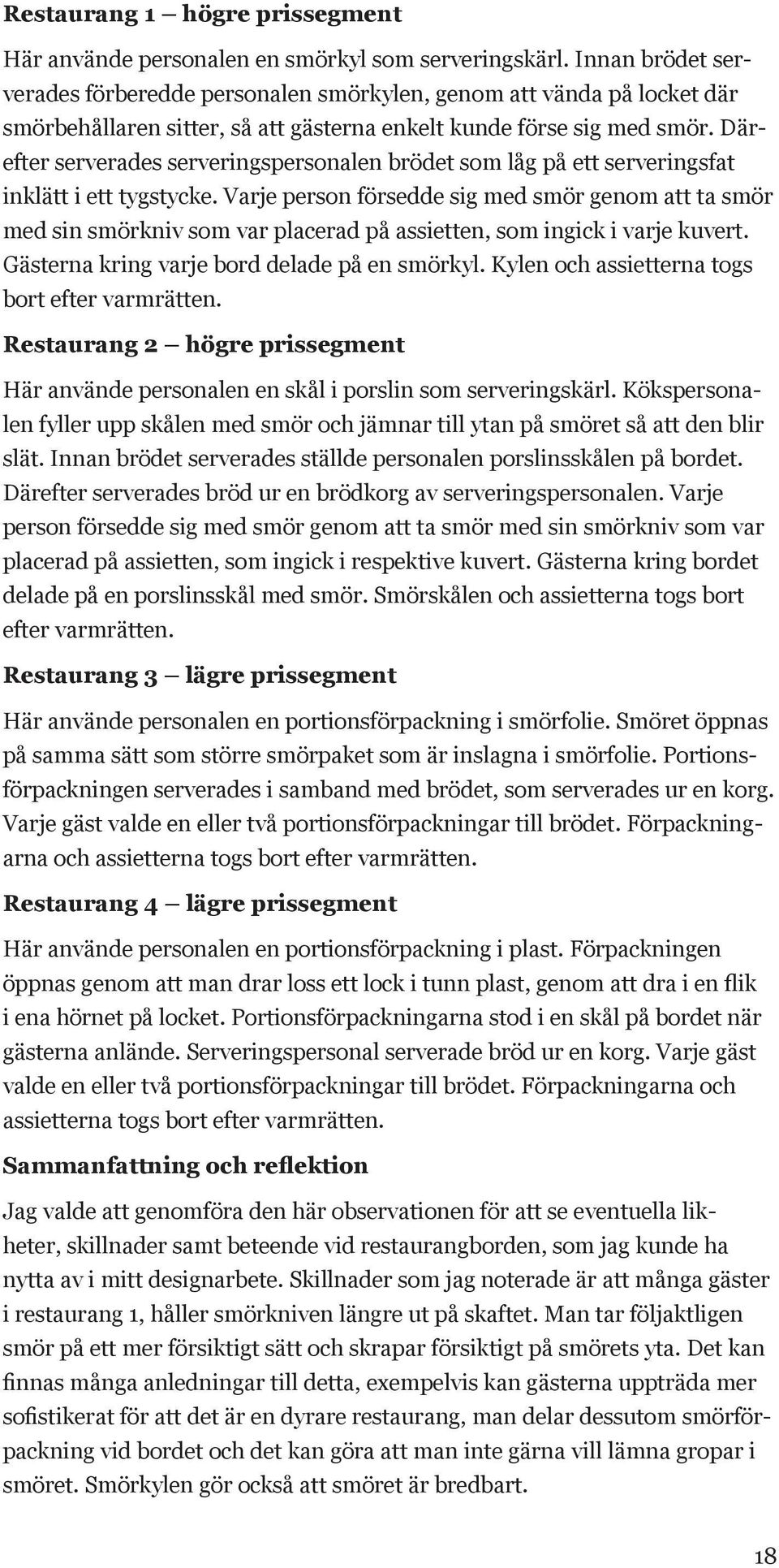 Därefter serverades serveringspersonalen brödet som låg på ett serveringsfat inklätt i ett tygstycke.
