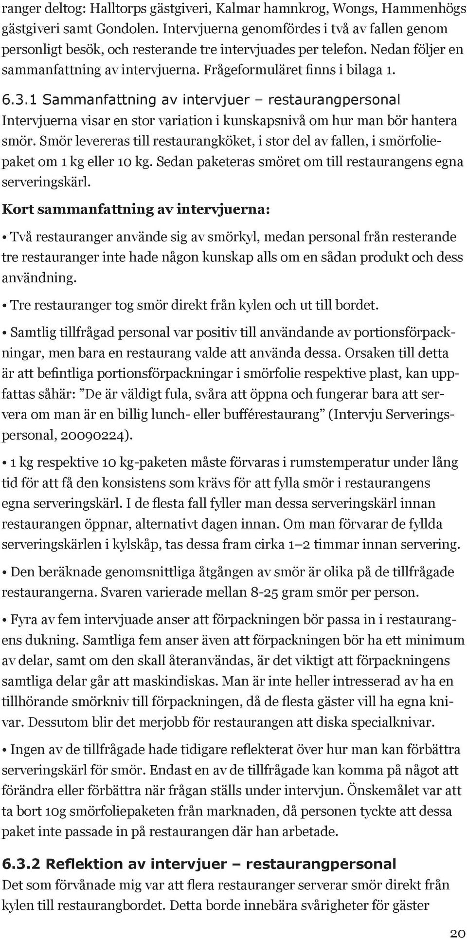 1 Sammanfattning av intervjuer restaurangpersonal Intervjuerna visar en stor variation i kunskapsnivå om hur man bör hantera smör.