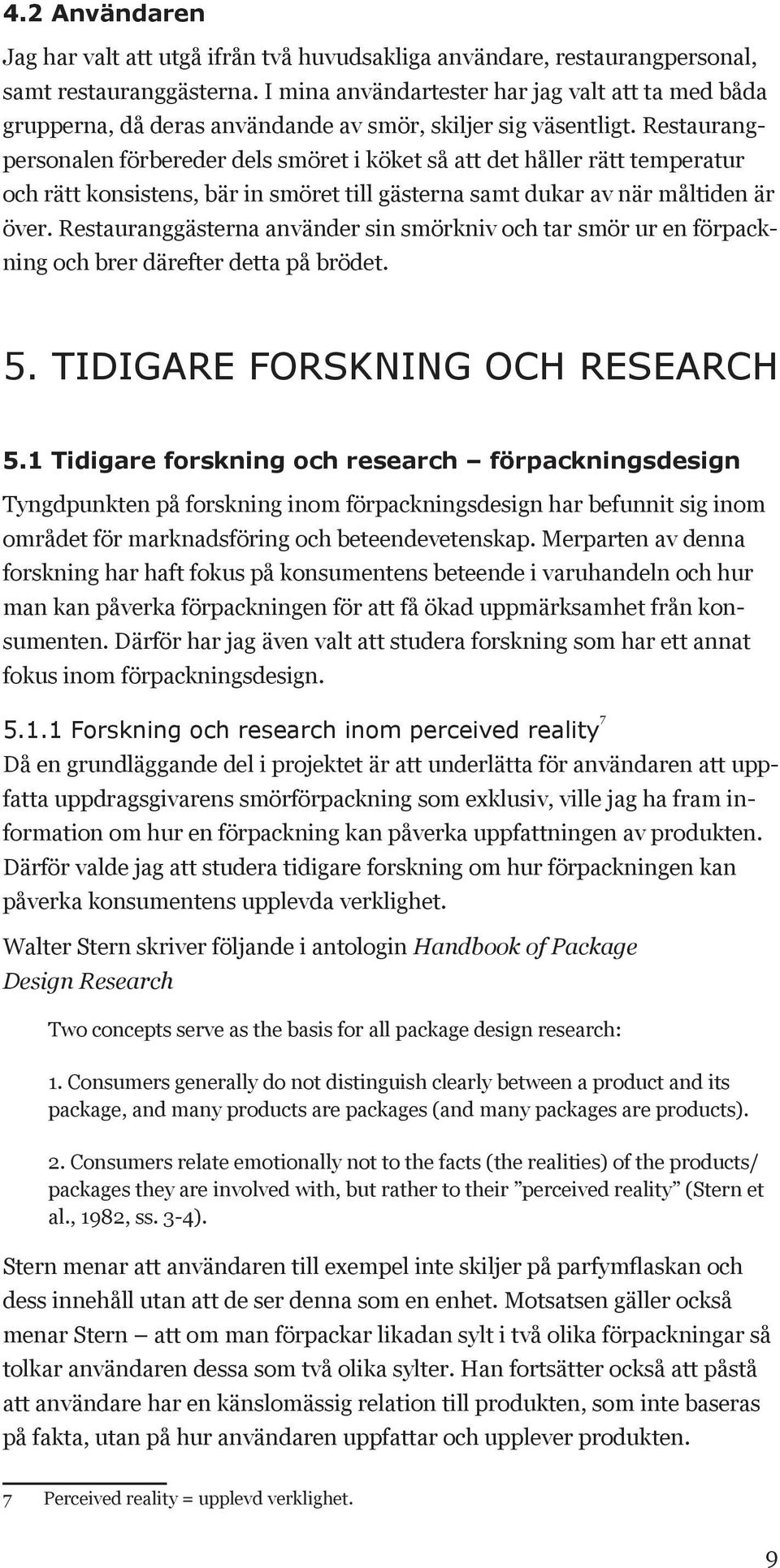 Restaurangpersonalen förbereder dels smöret i köket så att det håller rätt temperatur och rätt konsistens, bär in smöret till gästerna samt dukar av när måltiden är över.