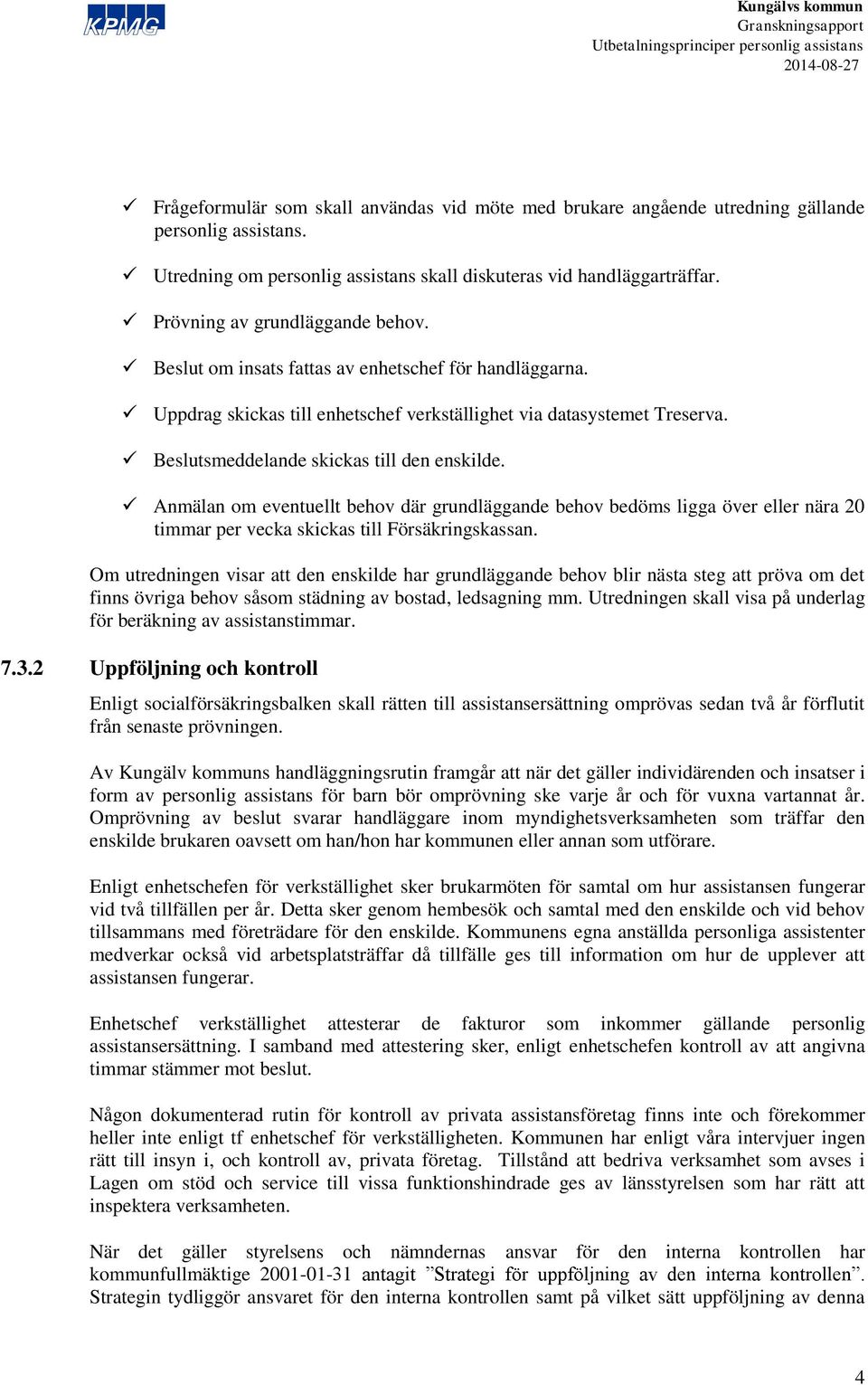 Beslutsmeddelande skickas till den enskilde. Anmälan om eventuellt behov där grundläggande behov bedöms ligga över eller nära 20 timmar per vecka skickas till Försäkringskassan.