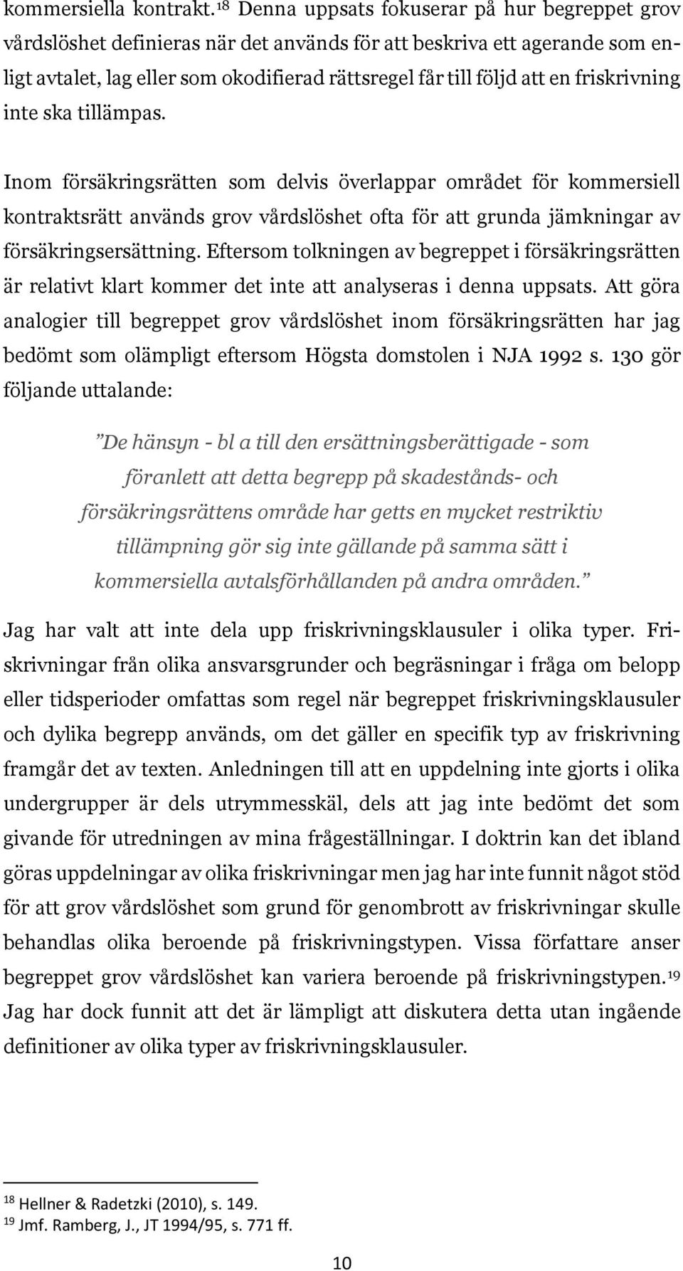 friskrivning inte ska tillämpas. Inom försäkringsrätten som delvis överlappar området för kommersiell kontraktsrätt används grov vårdslöshet ofta för att grunda jämkningar av försäkringsersättning.