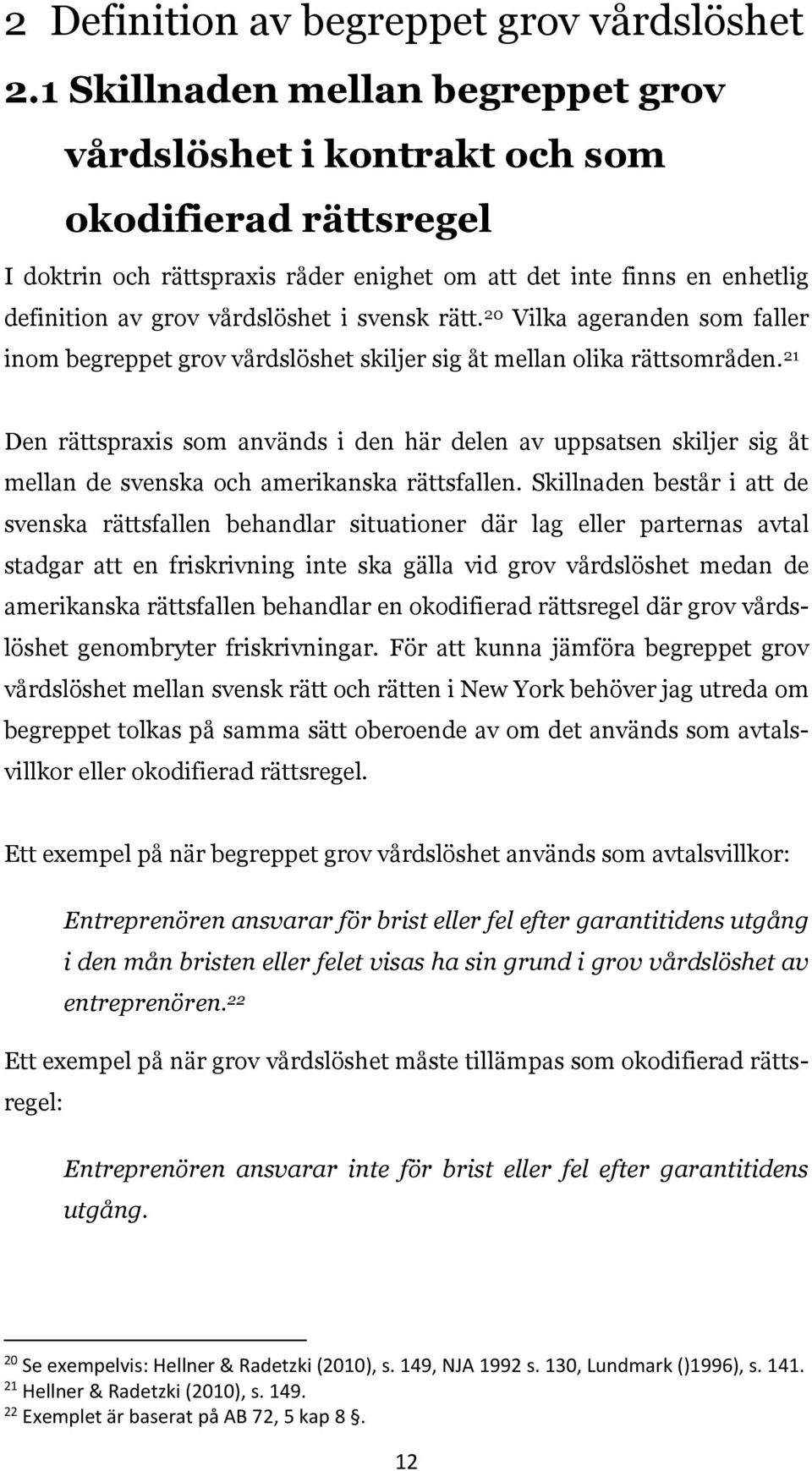 svensk rätt. 20 Vilka ageranden som faller inom begreppet grov vårdslöshet skiljer sig åt mellan olika rättsområden.