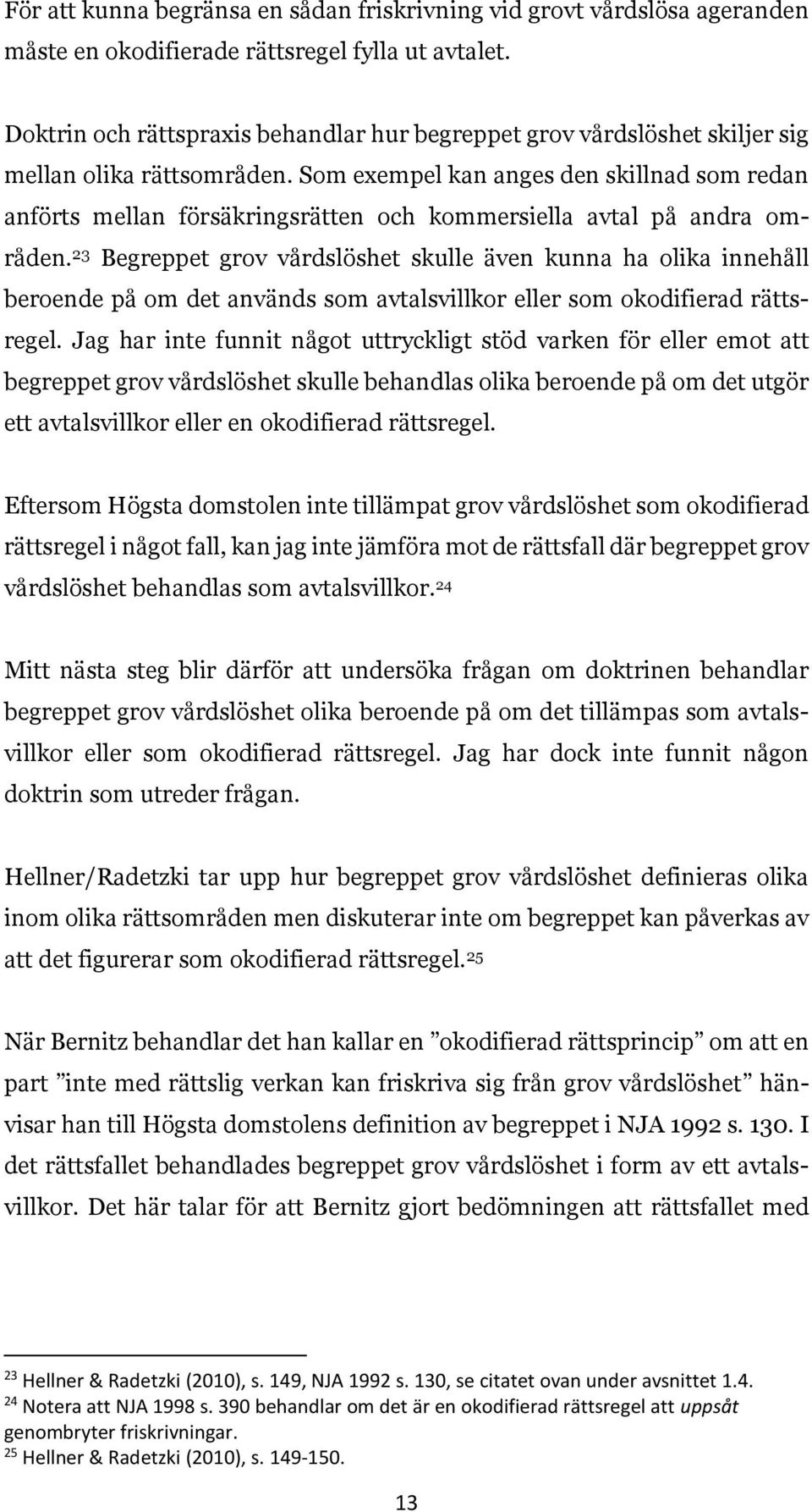 Som exempel kan anges den skillnad som redan anförts mellan försäkringsrätten och kommersiella avtal på andra områden.