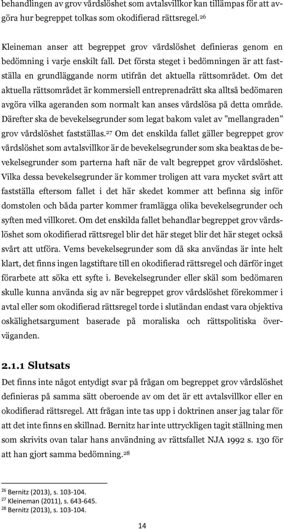 Det första steget i bedömningen är att fastställa en grundläggande norm utifrån det aktuella rättsområdet.