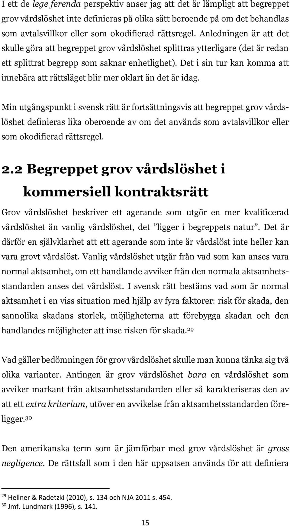 Det i sin tur kan komma att innebära att rättsläget blir mer oklart än det är idag.