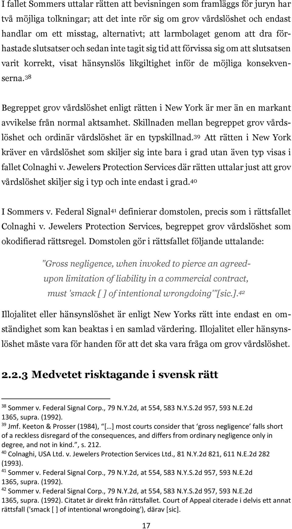 38 Begreppet grov vårdslöshet enligt rätten i New York är mer än en markant avvikelse från normal aktsamhet. Skillnaden mellan begreppet grov vårdslöshet och ordinär vårdslöshet är en typskillnad.