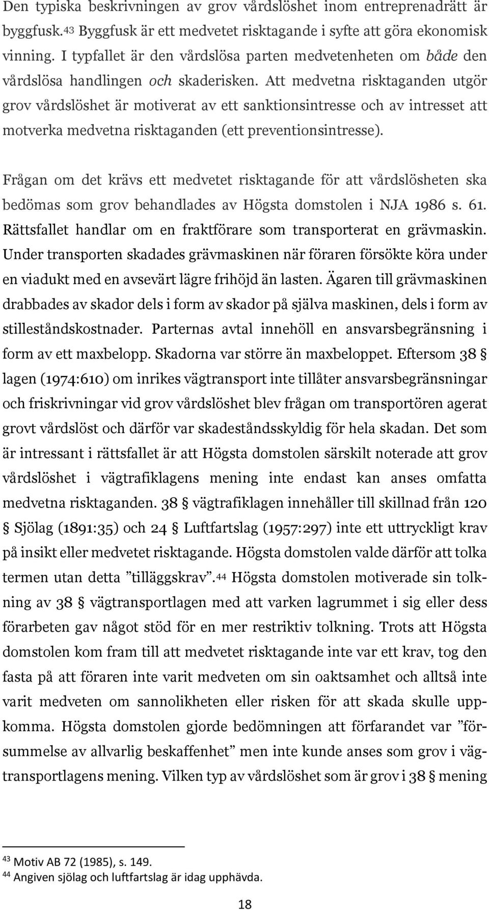 Att medvetna risktaganden utgör grov vårdslöshet är motiverat av ett sanktionsintresse och av intresset att motverka medvetna risktaganden (ett preventionsintresse).