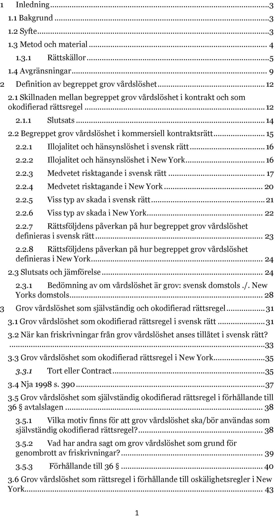 .. 16 2.2.2 Illojalitet och hänsynslöshet i New York... 16 2.2.3 Medvetet risktagande i svensk rätt... 17 2.2.4 Medvetet risktagande i New York... 20 2.2.5 Viss typ av skada i svensk rätt... 21 2.2.6 Viss typ av skada i New York.