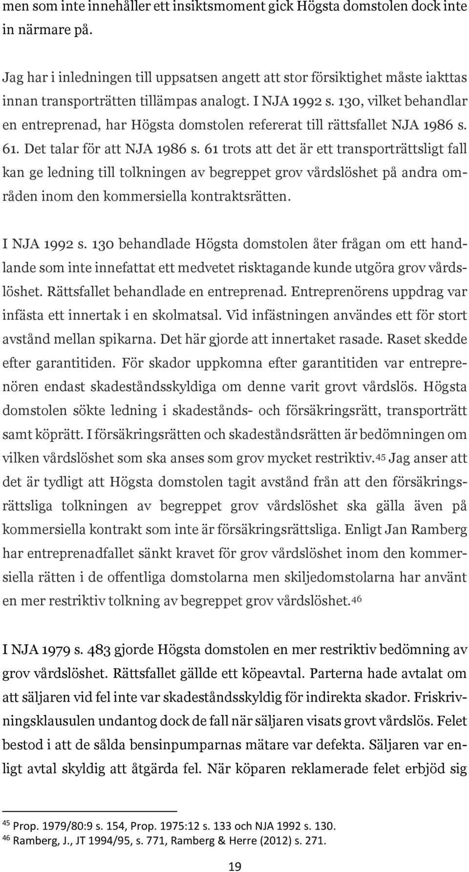 130, vilket behandlar en entreprenad, har Högsta domstolen refererat till rättsfallet NJA 1986 s. 61. Det talar för att NJA 1986 s.