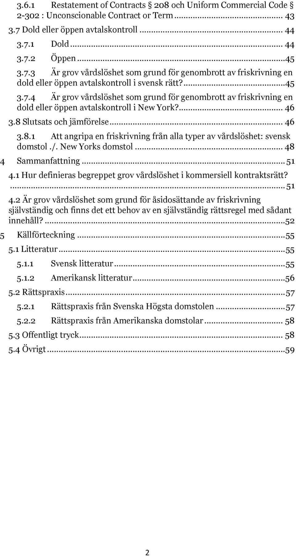 ... 46 3.8 Slutsats och jämförelse... 46 3.8.1 Att angripa en friskrivning från alla typer av vårdslöshet: svensk domstol./. New Yorks domstol... 48 4 Sammanfattning... 51 4.