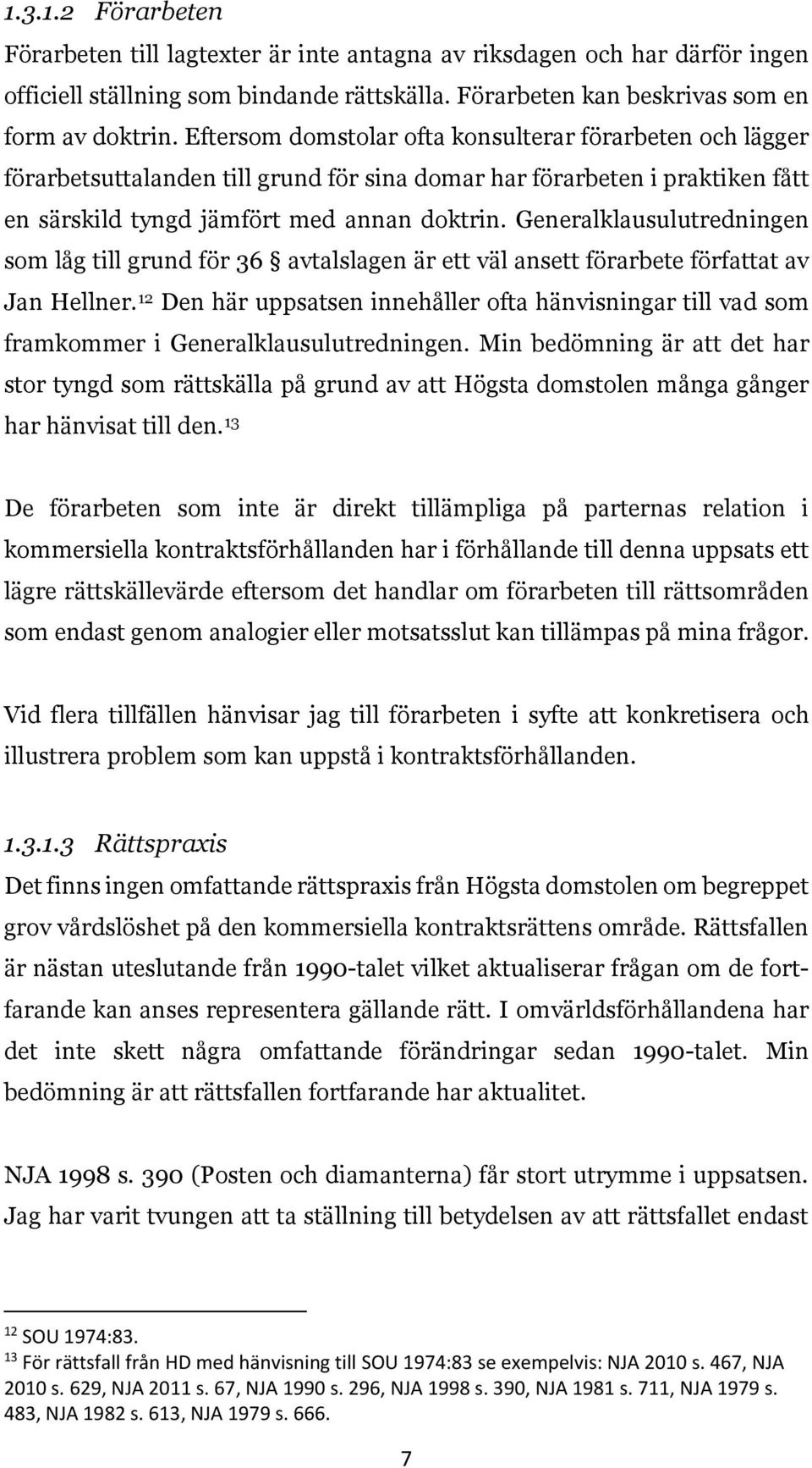 Generalklausulutredningen som låg till grund för 36 avtalslagen är ett väl ansett förarbete författat av Jan Hellner.
