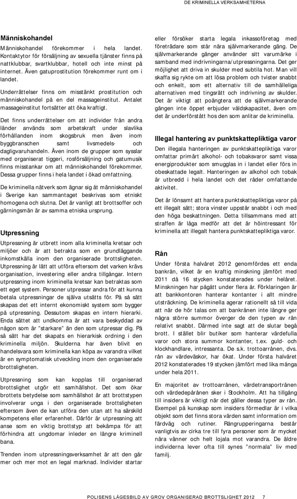 Underrättelser finns om misstänkt prostitution och människohandel på en del massageinstitut. Antalet massageinstitut fortsätter att öka kraftigt.