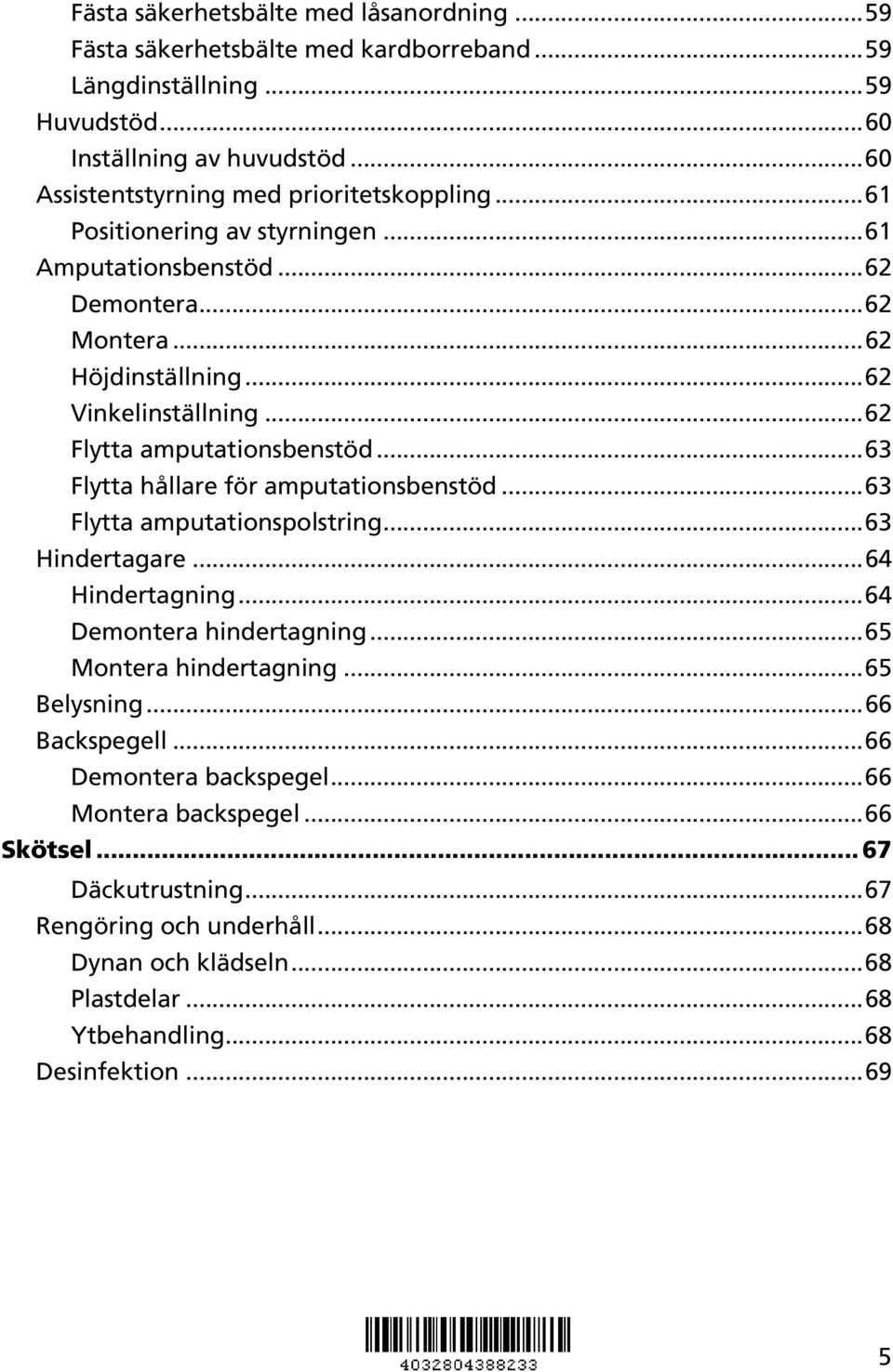 ..62 Flytta amputationsbenstöd...63 Flytta hållare för amputationsbenstöd...63 Flytta amputationspolstring...63 Hindertagare...64 Hindertagning...64 Demontera hindertagning.