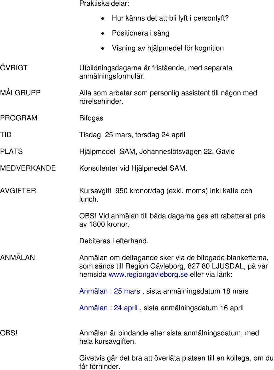 Alla som arbetar som personlig assistent till någon med rörelsehinder. Bifogas Tisdag 25 mars, torsdag 24 april Hjälpmedel SAM, Johanneslötsvägen 22, Gävle Konsulenter vid Hjälpmedel SAM.