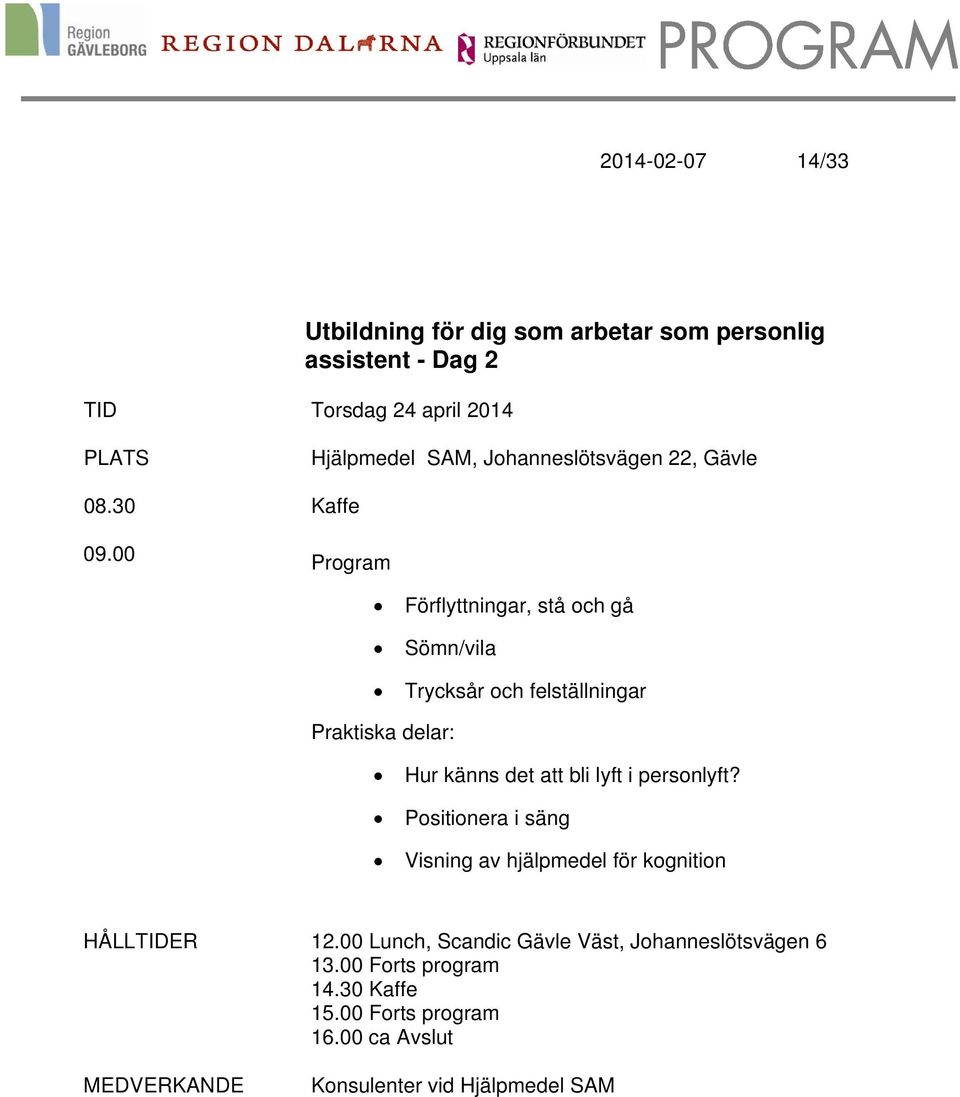 00 Program Förflyttningar, stå och gå Sömn/vila Trycksår och felställningar Praktiska delar: Hur känns det att bli lyft i personlyft?