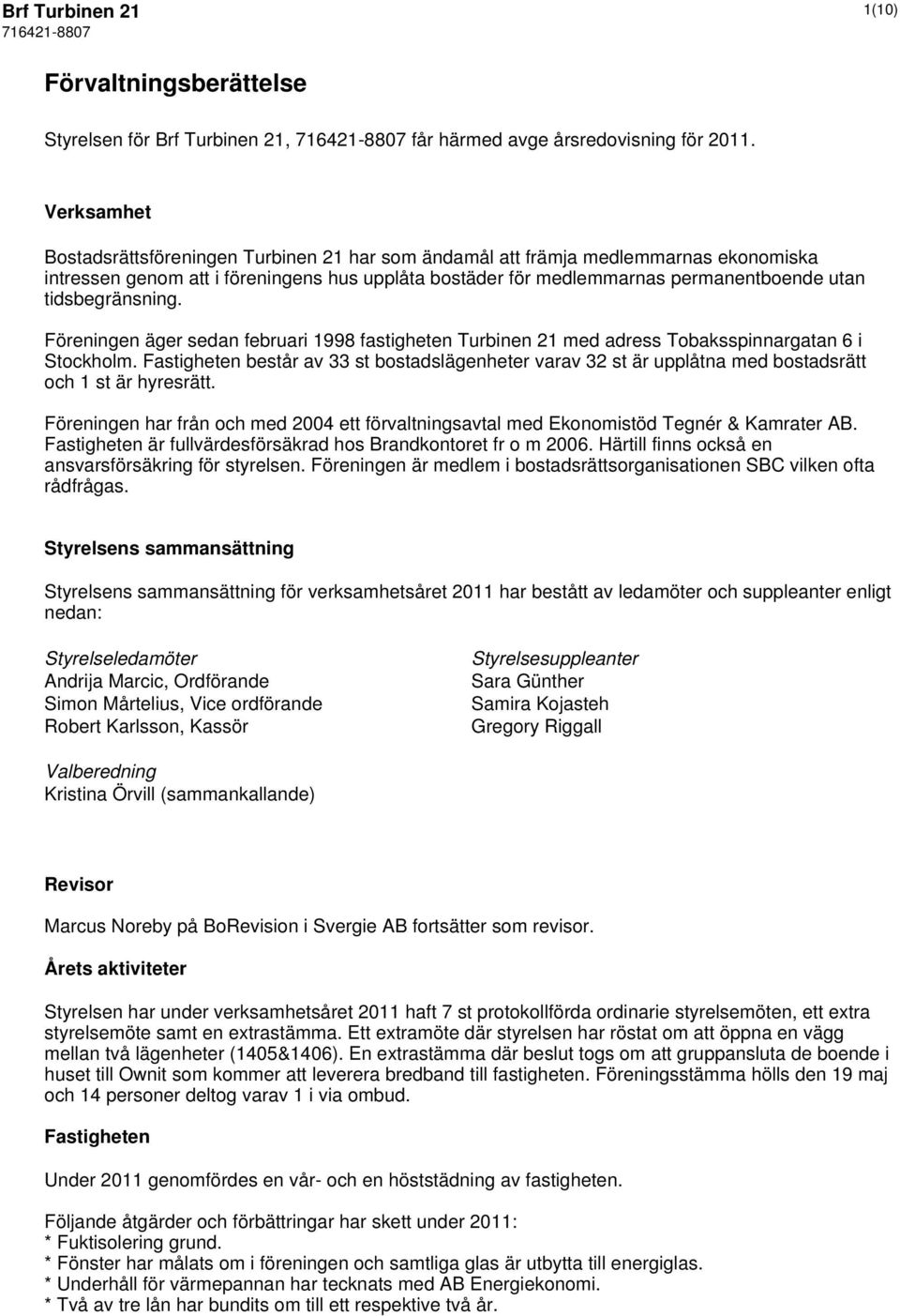 tidsbegränsning. Föreningen äger sedan februari 1998 fastigheten Turbinen 21 med adress Tobaksspinnargatan 6 i Stockholm.