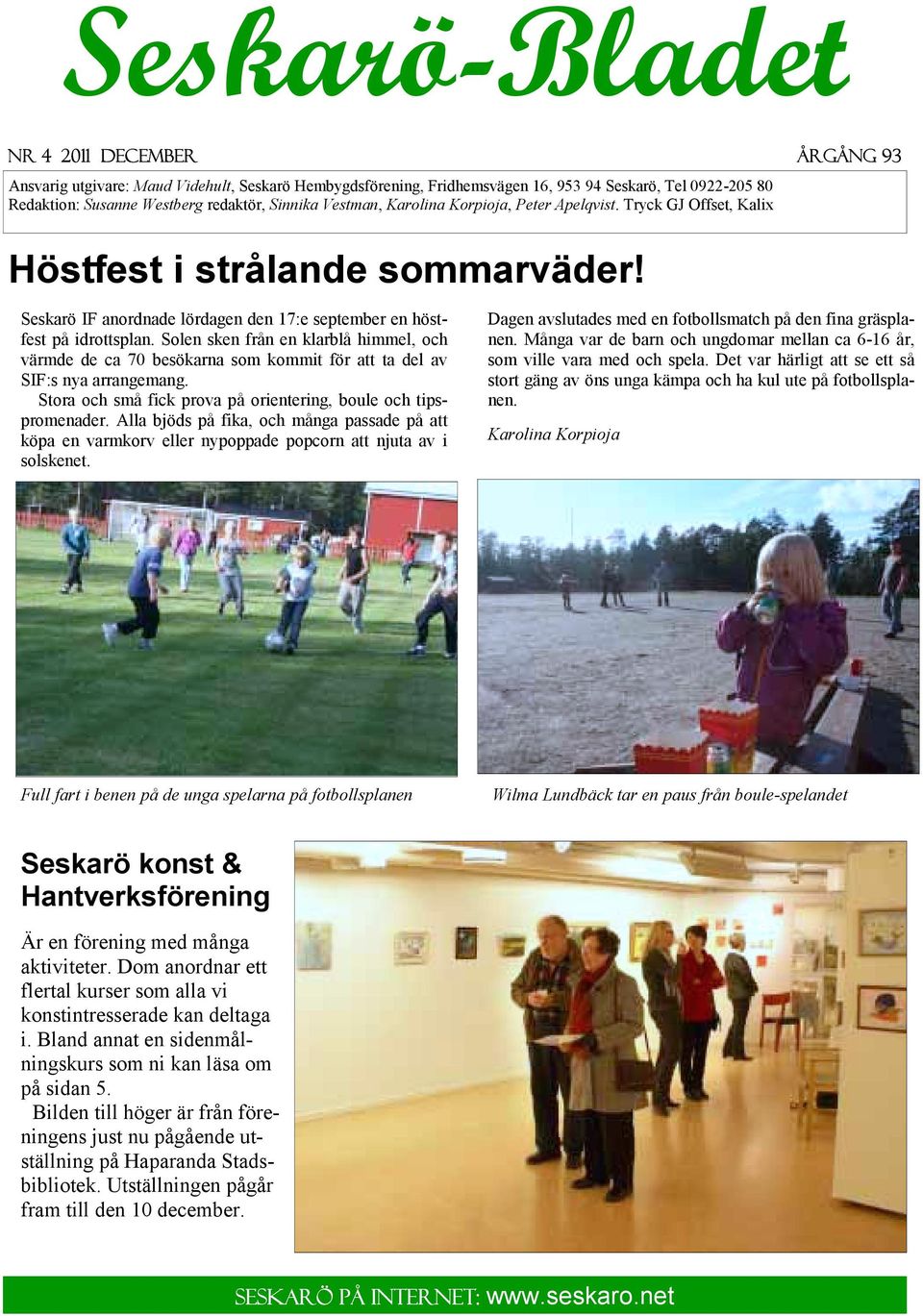 Solen sken från en klarblå himmel, och värmde de ca 70 besökarna som kommit för att ta del av SIF:s nya arrangemang. Stora och små fick prova på orientering, boule och tipspromenader.