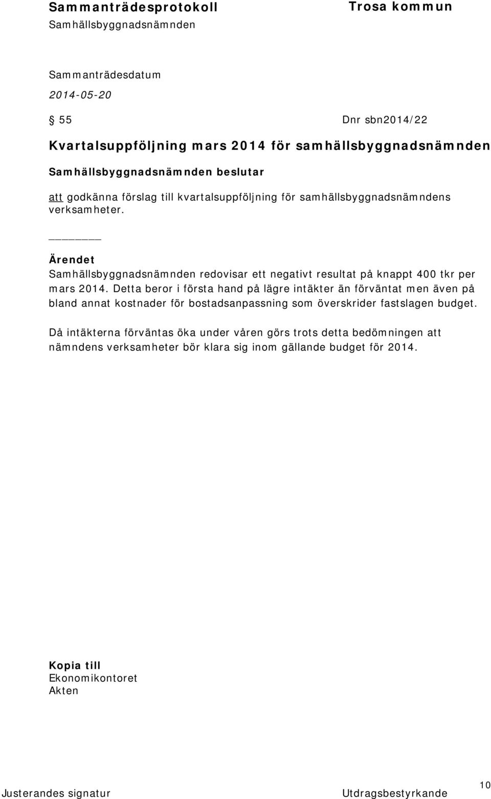 Detta beror i första hand på lägre intäkter än förväntat men även på bland annat kostnader för bostadsanpassning som överskrider fastslagen