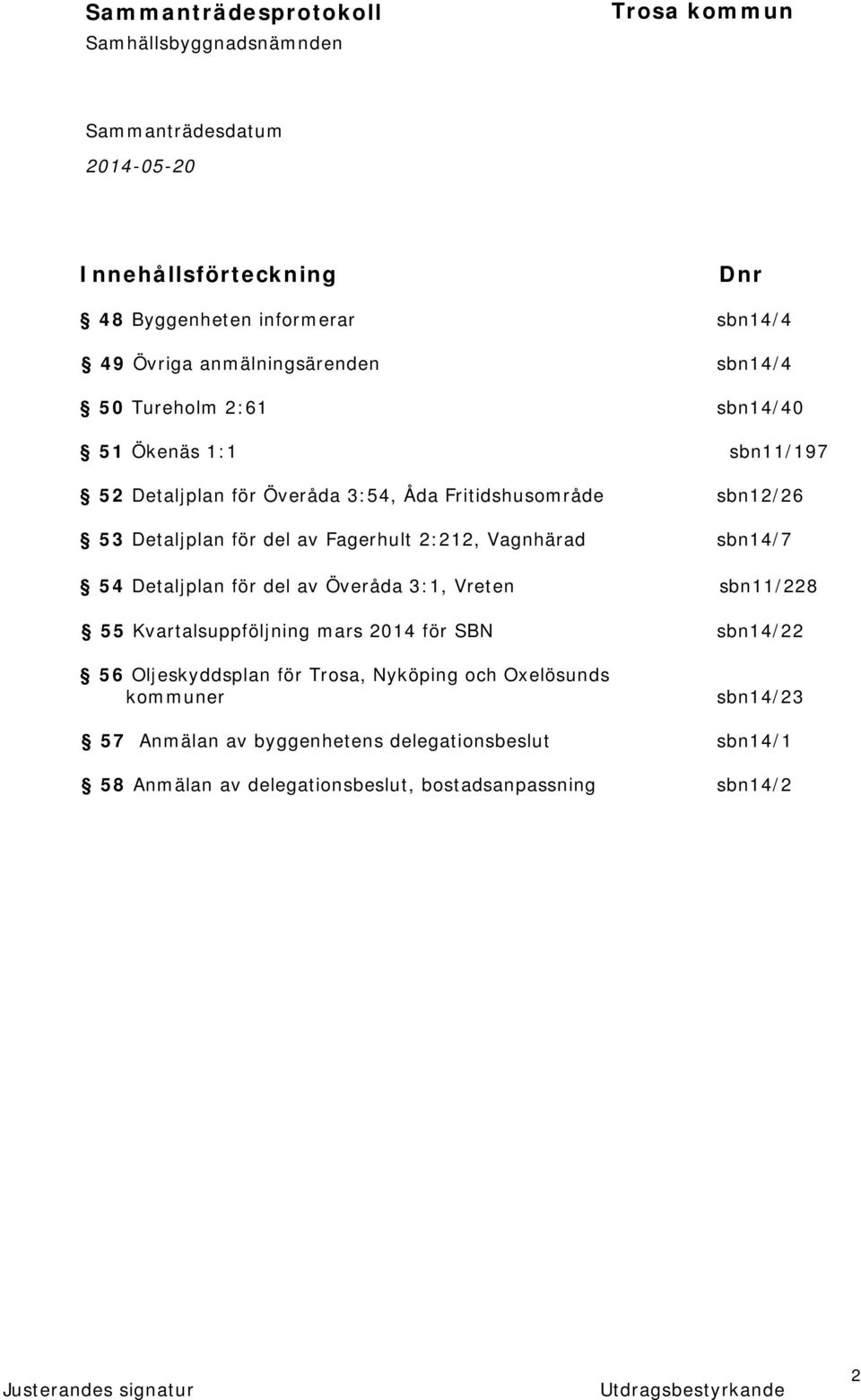 Detaljplan för del av Överåda 3:1, Vreten sbn11/228 55 Kvartalsuppföljning mars 2014 för SBN sbn14/22 56 Oljeskyddsplan för Trosa,