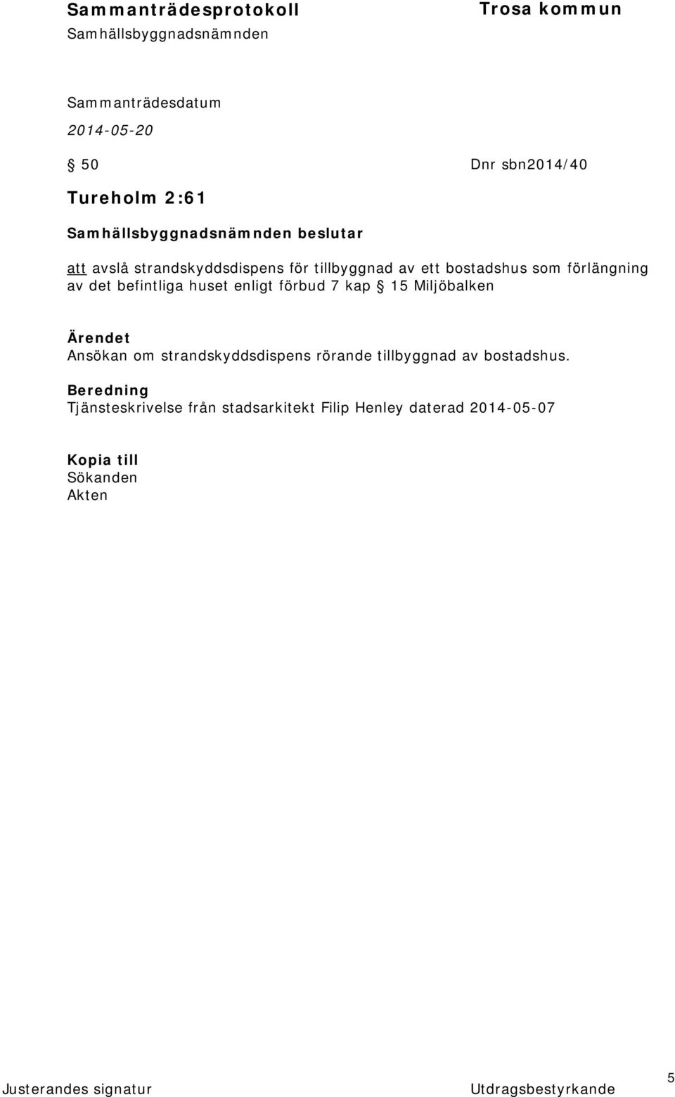 Ärendet Ansökan om strandskyddsdispens rörande tillbyggnad av bostadshus.