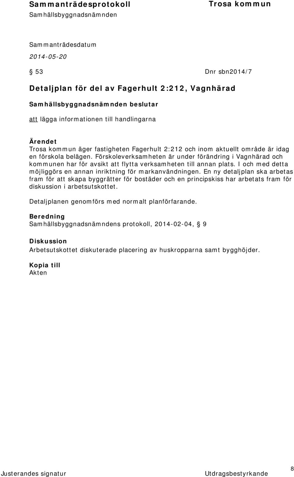 I och med detta möjliggörs en annan inriktning för markanvändningen.