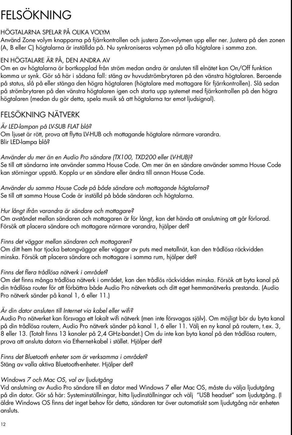 EN HÖGTALARE ÄR PÅ, DEN ANDRA AV Om en av högtalarna är bortkopplad från ström medan andra är ansluten till elnätet kan On/Off funktion komma ur synk.