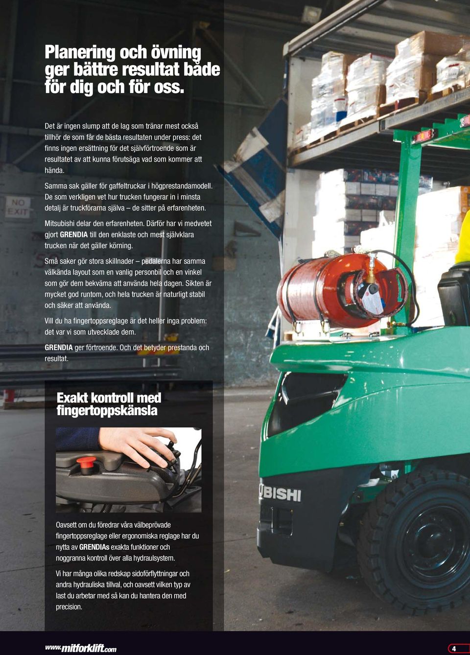 som kommer att hända. Samma sak gäller för gaffeltruckar i högprestandamodell. De som verkligen vet hur trucken fungerar in i minsta detalj är truckförarna själva de sitter på erfarenheten.