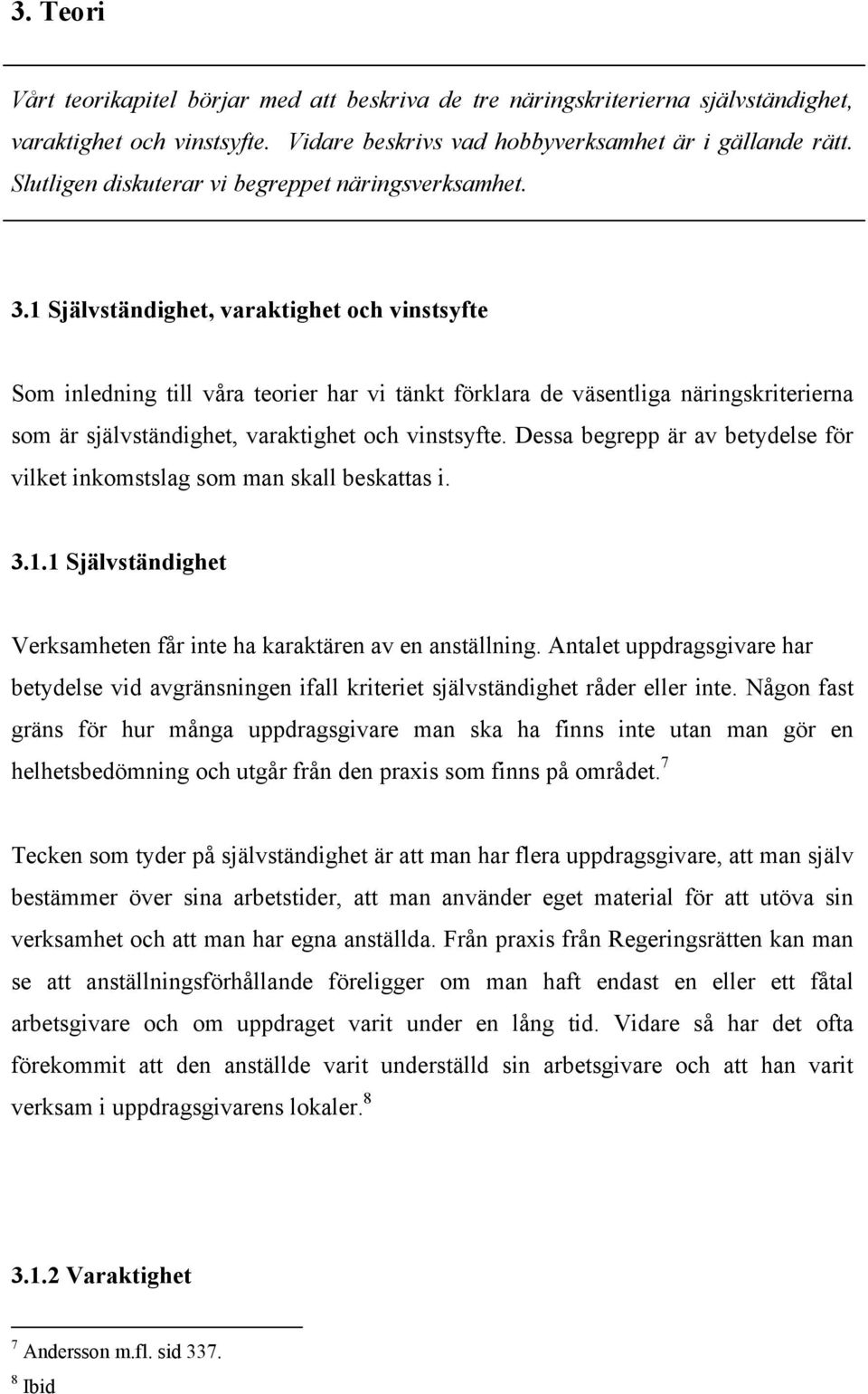 1 Självständighet, varaktighet och vinstsyfte Som inledning till våra teorier har vi tänkt förklara de väsentliga näringskriterierna som är självständighet, varaktighet och vinstsyfte.