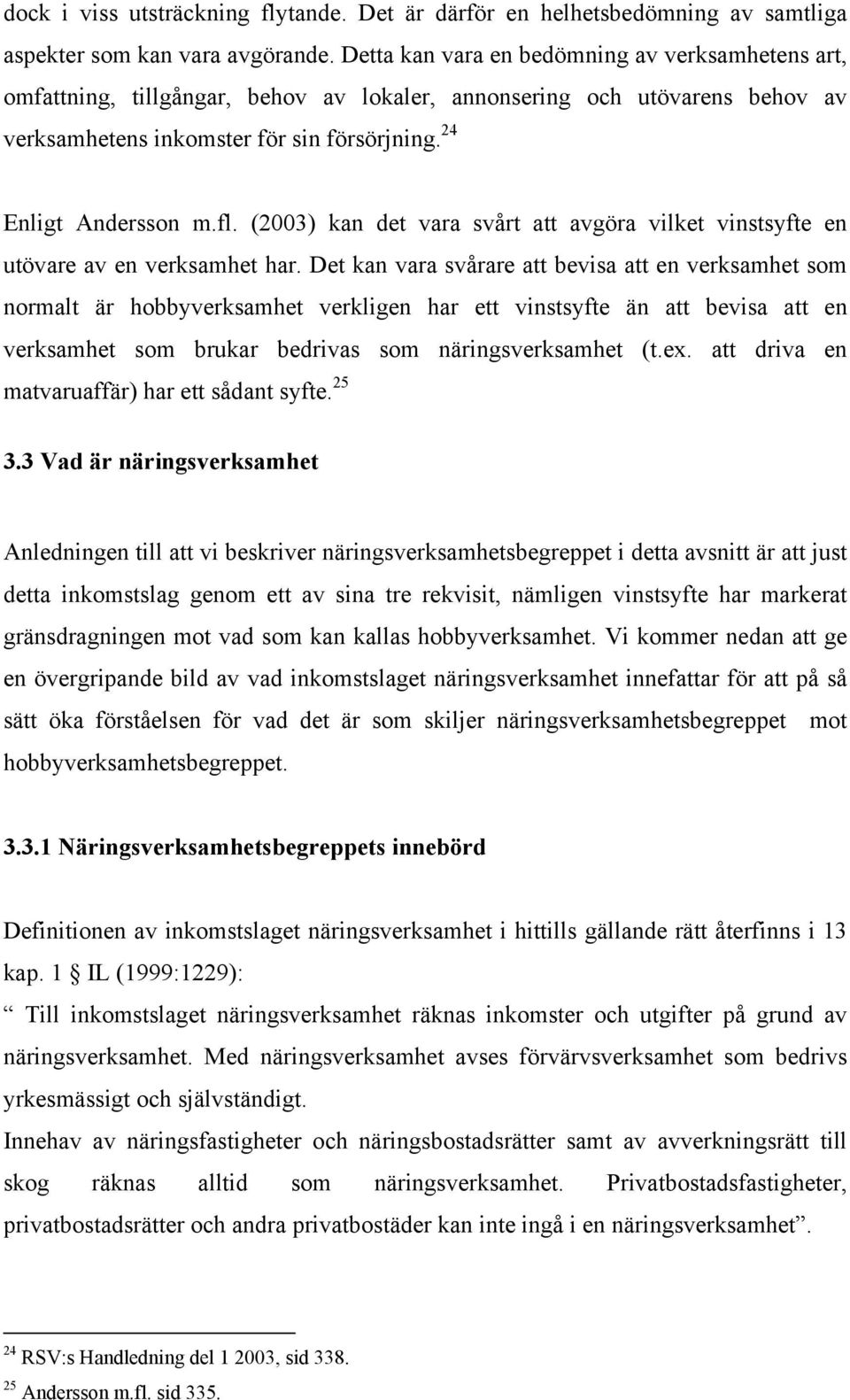 (2003) kan det vara svårt att avgöra vilket vinstsyfte en utövare av en verksamhet har.