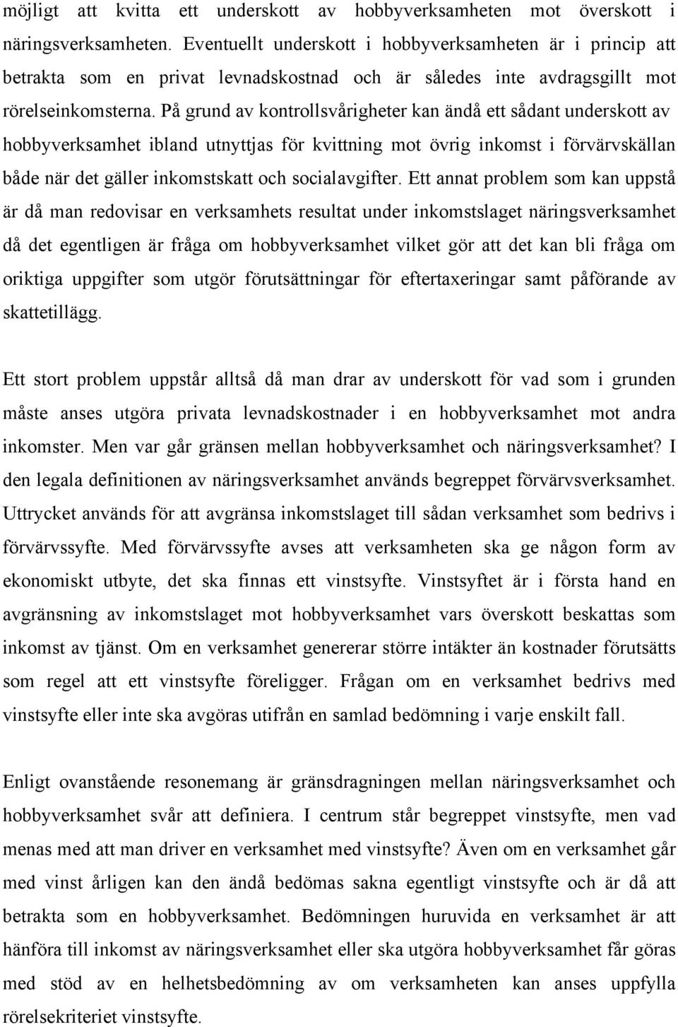 På grund av kontrollsvårigheter kan ändå ett sådant underskott av hobbyverksamhet ibland utnyttjas för kvittning mot övrig inkomst i förvärvskällan både när det gäller inkomstskatt och socialavgifter.