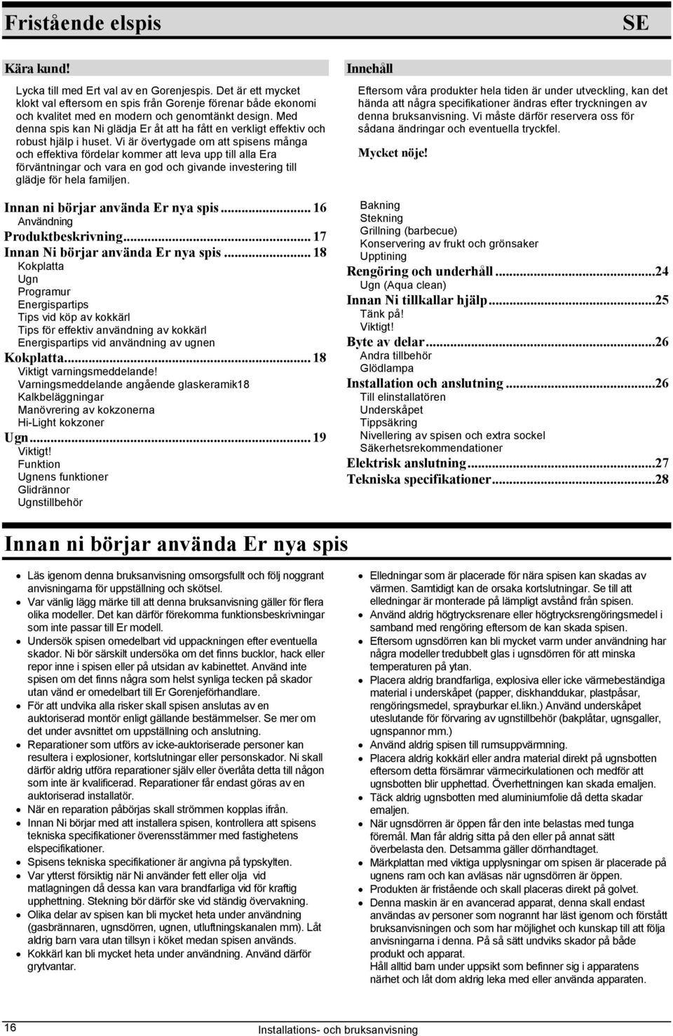 Vi är övertygade om att spisens många och effektiva fördelar kommer att leva upp till alla Era förväntningar och vara en god och givande investering till glädje för hela familjen.