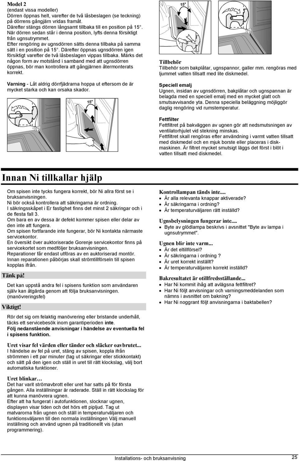 Därefter öppnas ugnsdörren igen försiktigt varefter de två låsbeslagen vippas tillbaka.