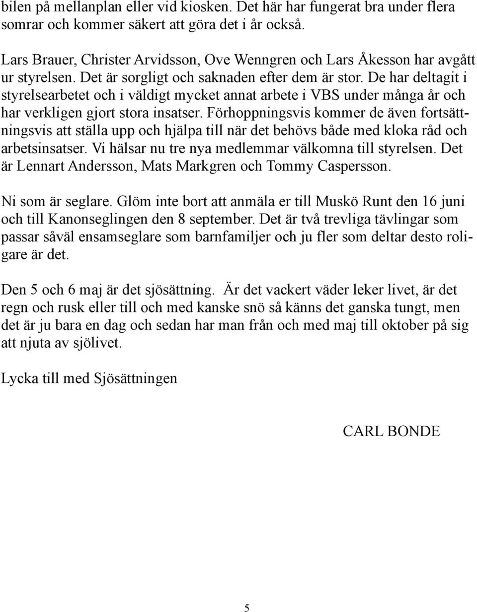 De har deltagit i styrelsearbetet och i väldigt mycket annat arbete i VBS under många år och har verkligen gjort stora insatser.