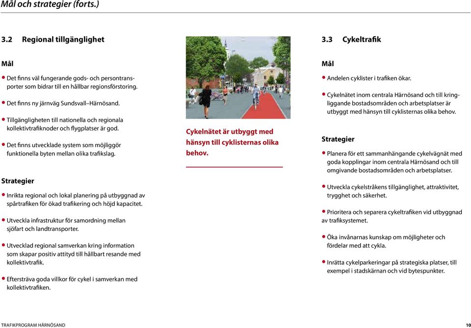 Det finns utvecklade system som möjliggör funktionella byten mellan olika trafikslag. Inrikta regional och lokal planering på utbyggnad av spårtrafiken för ökad trafikering och höjd kapacitet.