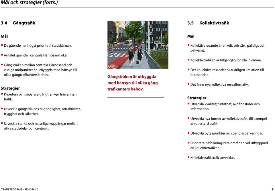 Utveckla gångstråkens tillgänglighet, attraktivitet, trygghet och säkerhet. Utveckla starka och naturliga kopplingar mellan olika stadsdelar och centrum.