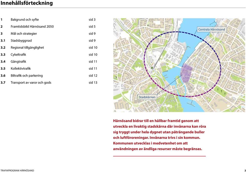 7 Transport av varor och gods sid 13 Stadskärnan Härnösand bidrar till en hållbar framtid genom att utveckla en livaktig stadskärna där invånarna kan röra sig tryggt