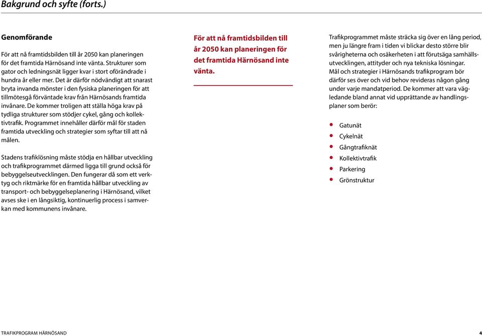 Det är därför nödvändigt att snarast bryta invanda mönster i den fysiska planeringen för att tillmötesgå förväntade krav från Härnösands framtida invånare.