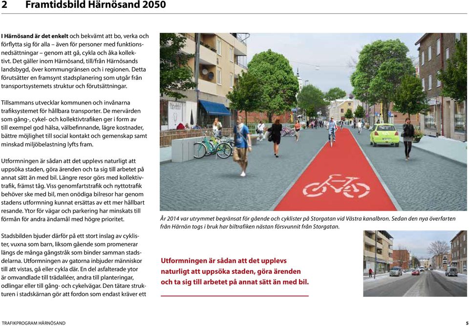 Detta förutsätter en framsynt stadsplanering som utgår från transportsystemets struktur och förutsättningar. Tillsammans utvecklar kommunen och invånarna trafiksystemet för hållbara transporter.