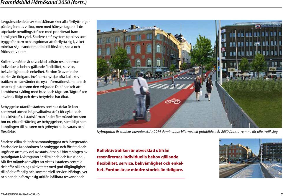 Stadens trafiksystem upplevs som tryggt för barn och ungdomar att förflytta sig i, vilket minskar skjutsandet med bil till förskola, skola och fritidsaktiviteter.