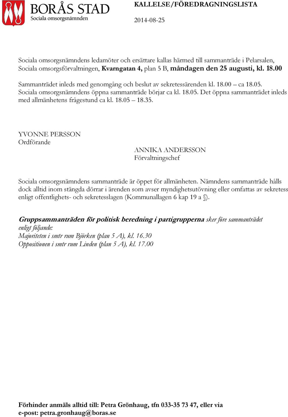 18.05 18.35. YVONNE PERSSON Ordförande ANNIKA ANDERSSON Förvaltningschef Sociala omsorgsnämndens sammanträde är öppet för allmänheten.