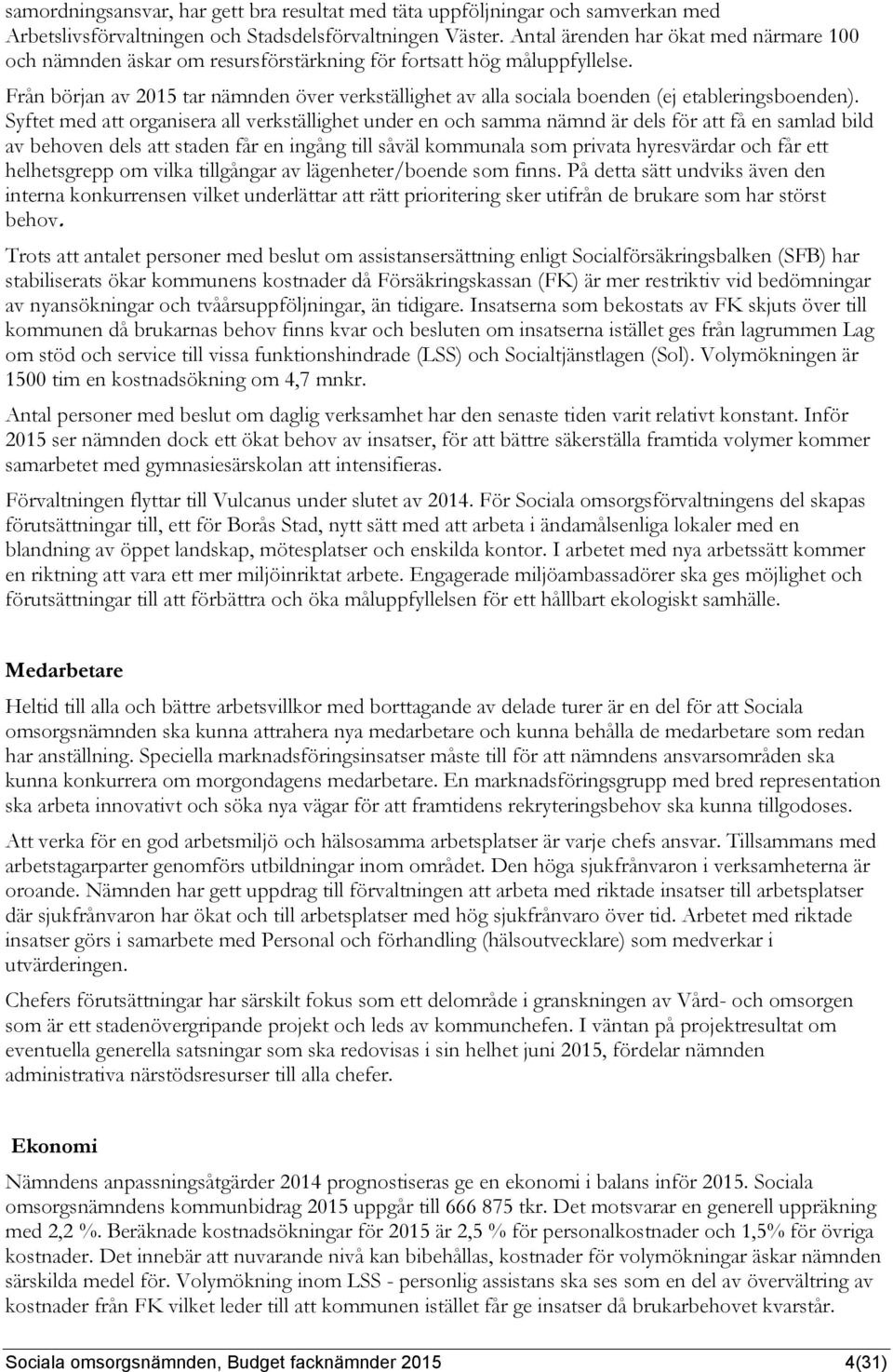 Från början av 2015 tar nämnden över verkställighet av alla sociala boenden (ej etableringsboenden).