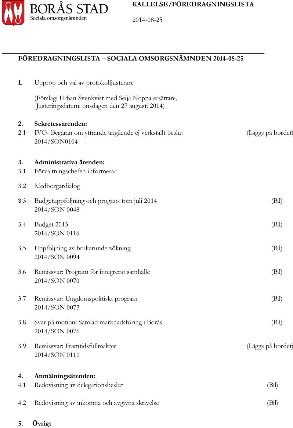 1 IVO- Begäran om yttrande angående ej verkställt beslut (Läggs på bordet) 2014/SON0104 3. Administrativa ärenden: 3.1 Förvaltningschefen informerar 3.2 Medborgardialog 3.