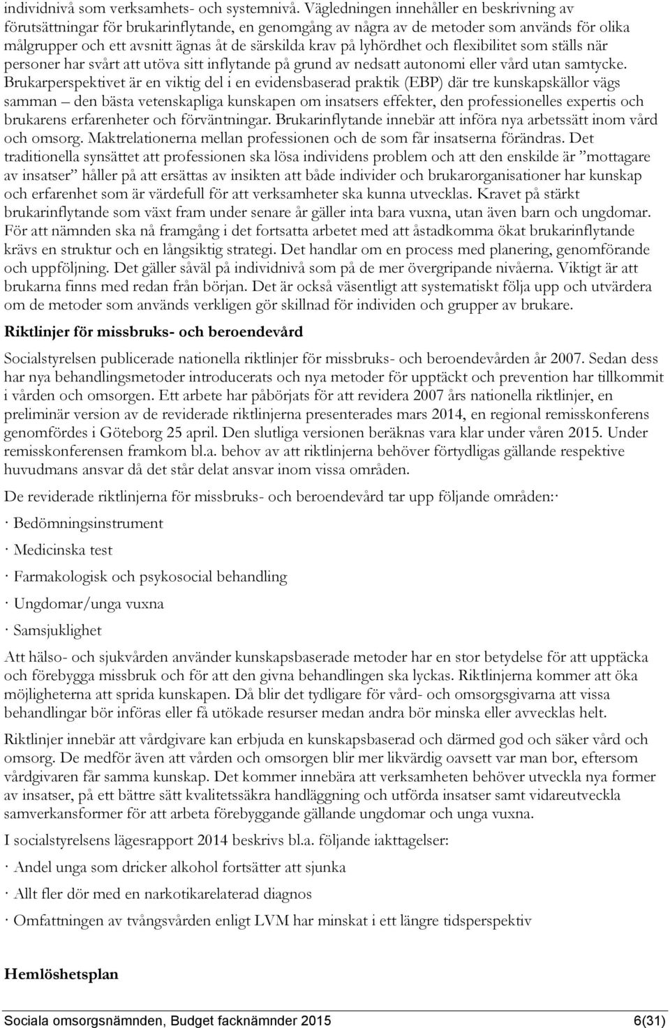 lyhördhet och flexibilitet som ställs när personer har svårt att utöva sitt inflytande på grund av nedsatt autonomi eller vård utan samtycke.