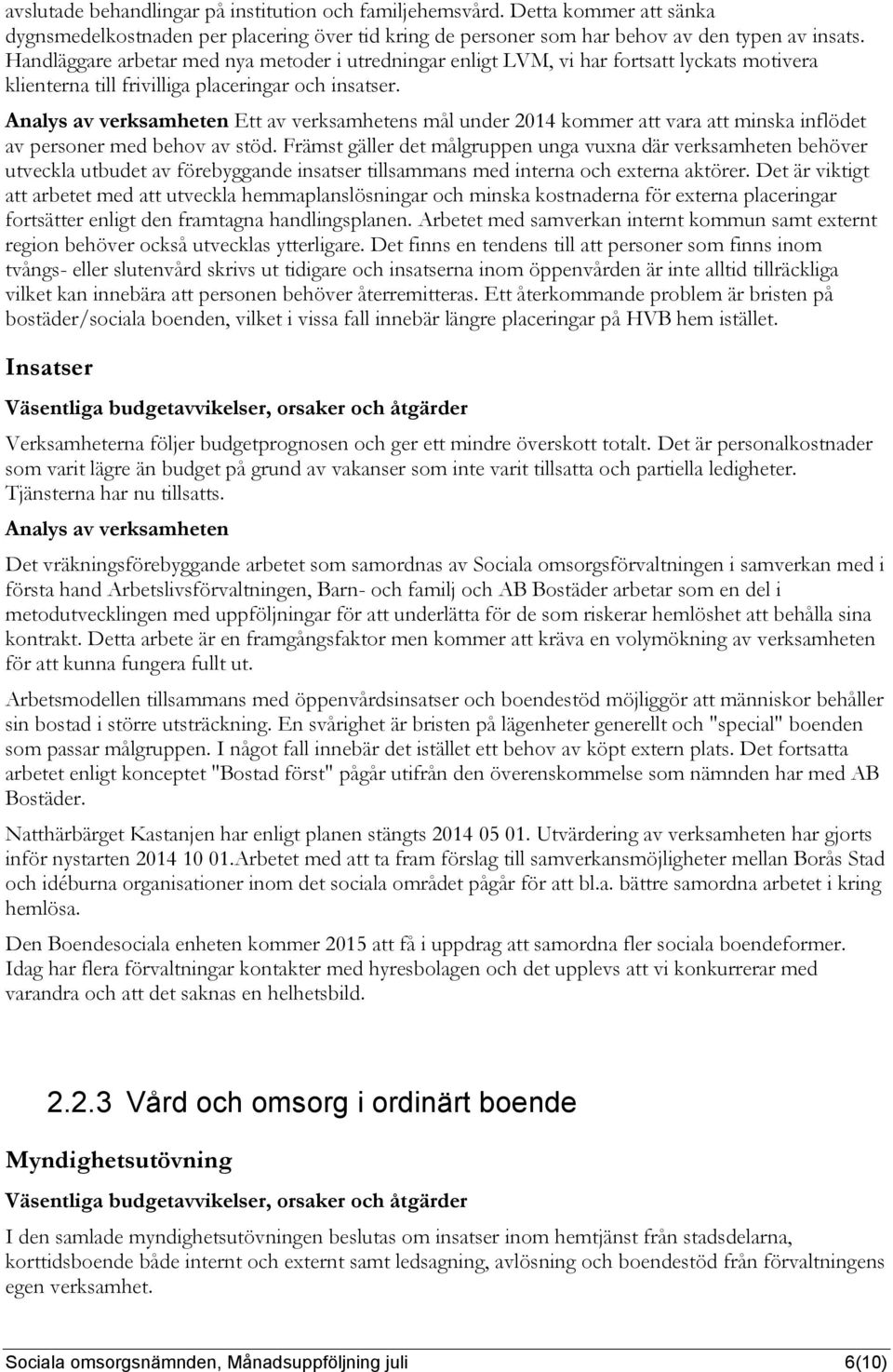 Analys av verksamheten Ett av verksamhetens mål under 2014 kommer att vara att minska inflödet av personer med behov av stöd.