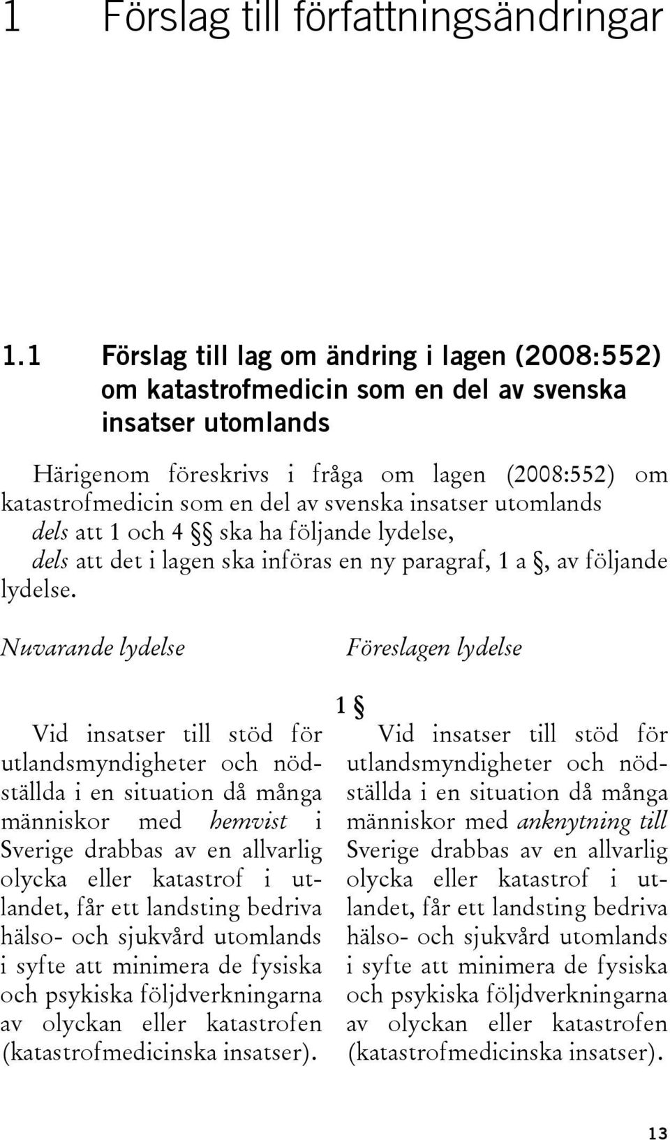 svenska insatser utomlands dels att 1 och 4 ska ha följande lydelse, dels att det i lagen ska införas en ny paragraf, 1 a, av följande lydelse.