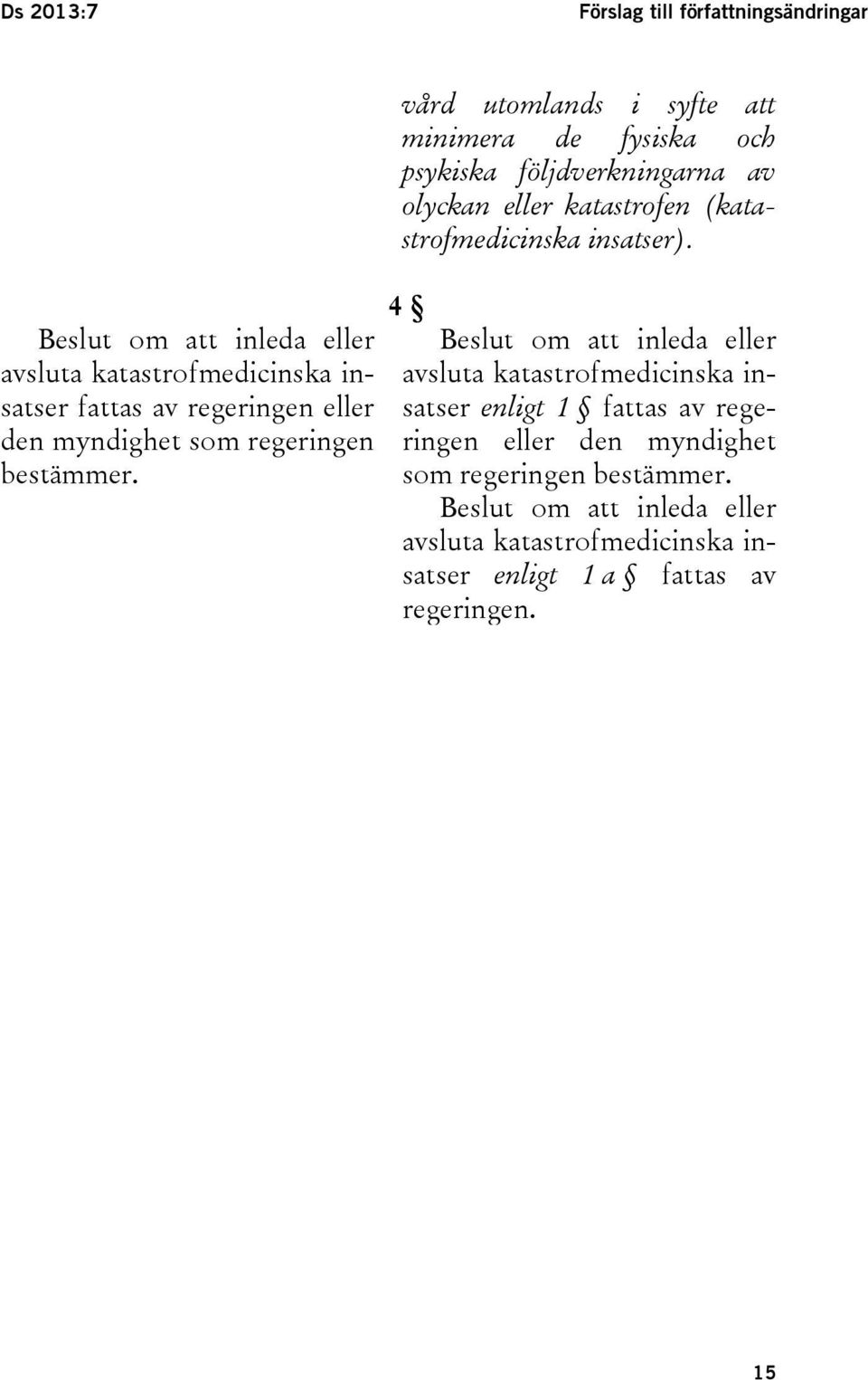 vård utomlands i syfte att minimera de fysiska och psykiska följdverkningarna av olyckan eller katastrofen (katastrofmedicinska insatser).